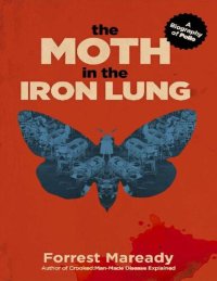 cover of the book The Moth in the Iron Lung: A Biography of Polio