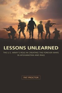 cover of the book Lessons Unlearned: The U.S. Army's Role in Creating the Forever Wars in Afghanistan and Iraq