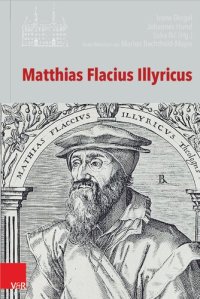 cover of the book Matthias Flacius Illyricus: Biographische Kontexte, theologische Wirkungen, historische Rezeption