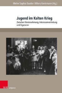 cover of the book Jugend im Kalten Krieg: Zwischen Vereinnahmung, Interessenvertretung und Eigensinn