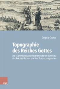 cover of the book Topographie des Reiches Gottes: Die „Sammlung auserlesener Materien zum Bau des Reiches Gottes“ und ihre Fortsetzungsserien