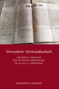 cover of the book Verwaltete Verwandtschaft: Eheverbote, kirchliche und staatliche Dispenspraxis im 18./19. Jahrhundert