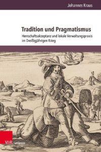 cover of the book Tradition und Pragmatismus: Herrschaftsakzeptanz und lokale Verwaltungspraxis im Dreißigjährigen Krieg