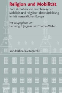 cover of the book Religion und Mobilität: Zum Verhältnis von raumbezogener Mobilität und religiöser Identitätsbildung im frühneuzeitlichen Europa