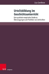 cover of the book Urteilsbildung im Geschichtsunterricht: Eine qualitativ-empirische Studie zu Überzeugungen und Praktiken von Lehrkräften