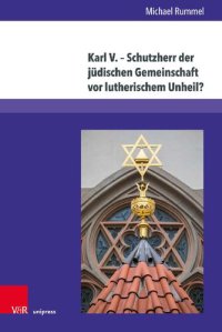 cover of the book Karl V. – Schutzherr der jüdischen Gemeinschaft vor lutherischem Unheil?: Vergleichende Studie zur jüdischen Interpretation der Reformationszeit in aschkenasischen frühneuzeitlichen Chroniken