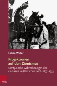 cover of the book Projektionen auf den Zionismus: Nichtjüdische Wahrnehmungen des Zionismus im Deutschen Reich 1897–1933