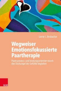 cover of the book Wegweiser Emotionsfokussierte Paartherapie: Paare prozess- und bindungsorientiert durch den Dschungel der Gefühle begleiten