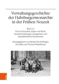 cover of the book Verwaltungsgeschichte der Habsburgermonarchie in der Frühen Neuzeit: Band 1: Hof und Dynastie, Kaiser und Reich, Zentralverwaltungen, Kriegswesen und landesfürstliches Finanzwesen