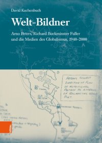 cover of the book Welt-Bildner: Arno Peters, Richard Buckminster Fuller und die Medien des Globalismus, 1940-2000