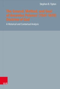cover of the book The Ground, Method, and Goal of Amandus Polanus’ (1561–1610) Doctrine of God: A Historical and Contextual Analysis