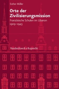 cover of the book Orte der Zivilisierungsmission: Französische Schulen im Libanon 1909-1943