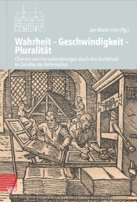 cover of the book Wahrheit – Geschwindigkeit – Pluralität: Chancen und Herausforderungen durch den Buchdruck im Zeitalter der Reformation