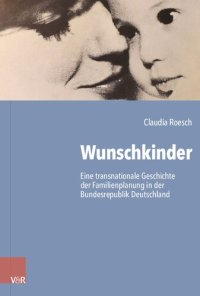 cover of the book Wunschkinder: Eine transnationale Geschichte der Familienplanung in der Bundesrepublik Deutschland