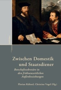 cover of the book Zwischen Domestik und Staatsdiener: Botschaftssekretäre in den frühneuzeitlichen Außenbeziehungen