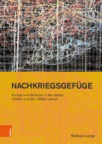 cover of the book Nachkriegsgefüge: Europa und die Kunst in den späten 1940er und den 1950er Jahren