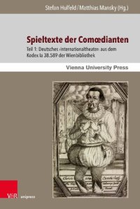 cover of the book Spieltexte der Comœdianten: Teil 1: Deutsches ›Internationaltheater‹ aus dem Kodex Ia 38.589 der Wienbibliothek