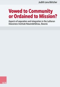 cover of the book Vowed to Community or Ordained to Mission?: Aspects of separation and integration in the Lutheran Deaconess Institute Neuendettelsau, Bavaria