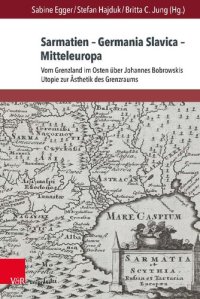 cover of the book Sarmatien – Germania Slavica – Mitteleuropa. Sarmatia – Germania Slavica – Central Europe: Vom Grenzland im Osten über Johannes Bobrowskis Utopie zur Ästhetik des Grenzraums. From the Borderland in the East and Johannes Bobrowski’s Utopia to a Border Aest