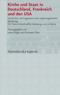 cover of the book Kirche und Staat in Deutschland, Frankreich und den USA: Geschichte und Gegenwart einer spannungsreichen Beziehung; XIV. Dietrich-Bonhoeffer-Vorlesung 2010 in Mainz