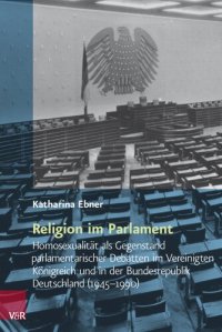 cover of the book Religion im Parlament: Homosexualität als Gegenstand parlamentarischer Debatten im Vereinigten Königreich und in der Bundesrepublik Deutschland (1945–1990)