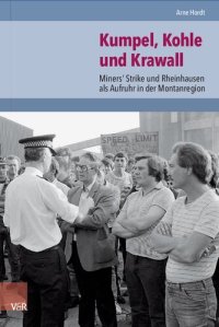 cover of the book Kumpel, Kohle und Krawall: Miners’ Strike und Rheinhausen als Aufruhr in der Montanregion