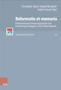 cover of the book Reformatio et memoria: Protestantische Erinnerungsräume und Erinnerungsstrategien in der Frühen Neuzeit