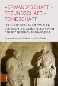 cover of the book Verwandtschaft - Freundschaft - Feindschaft: Politische Bindungen zwischen dem Reich und Ostmitteleuropa in der Zeit Friedrich Barbarossas