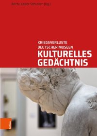 cover of the book Kulturelles Gedächtnis: Kriegsverluste deutscher Museen. Wege und Biografien