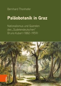 cover of the book Paläobotanik in Graz: Nationalismus und Querelen des „Sudetendeutschen“ Bruno Kubart (1882–1959)