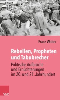 cover of the book Rebellen, Propheten und Tabubrecher: Politische Aufbrüche und Ernüchterungen im 20. und 21. Jahrhundert