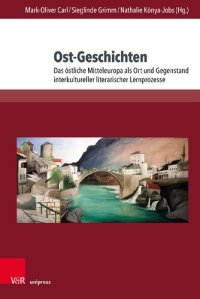 cover of the book Ost-Geschichten: Das östliche Mitteleuropa als Ort und Gegenstand interkultureller literarischer Lernprozesse