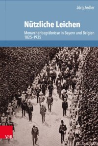 cover of the book Nützliche Leichen: Monarchenbegräbnisse in Bayern und Belgien 1825–1935