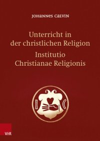 cover of the book Unterricht in der christlichen Religion - Institutio Christianae Religionis