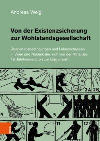 cover of the book Von der Existenzsicherung zur Wohlstandsgesellschaft: Überlebensbedingungen und Lebenschancen in Wien und Niederösterreich von der Mitte des 19. Jahrhunderts bis zur Gegenwart