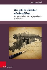 cover of the book Uns geht es scheinbar wie dem Führer …: Zur späten sächsischen Kriegsgesellschaft (1943–1945)