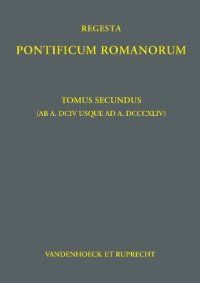 cover of the book Regesta Pontificum Romanorum: Tomus secundus (ab a. DCIV usque ad a. DCCCXLIV)