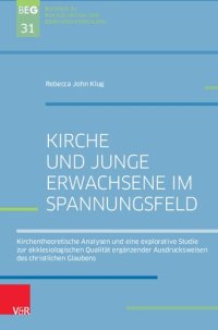 cover of the book Kirche und Junge Erwachsene im Spannungsfeld: Kirchentheoretische Analysen und eine explorative Studie zurekklesiologischen Qualität ergänzender Ausdrucksweisen deschristlichen Glaubens