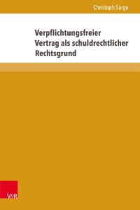 cover of the book Verpflichtungsfreier Vertrag als schuldrechtlicher Rechtsgrund: Das Rechtsgeschäft der condictio ob rem gemäß § 812 Abs. 1 S. 2 Alt. 2 BGB jenseits von Erfüllungszwang und Markttausch