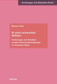 cover of the book Si quid universitati debetur: Forderungen und Schulden privater Personenvereinigungen im römischen Recht