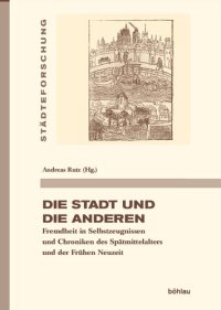 cover of the book Die Stadt und die Anderen: Fremdheit in Selbstzeugnissen und Chroniken des Spätmittelalters und der Frühen Neuzeit