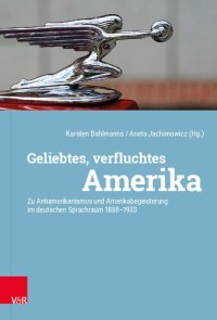 cover of the book Geliebtes, verfluchtes Amerika: Zu Antiamerikanismus und Amerikabegeisterung im deutschen Sprachraum 1888-1933