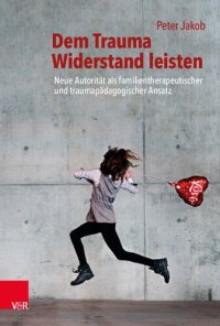 cover of the book Dem Trauma Widerstand leisten: Neue Autorität als familientherapeutischer und traumapädagogischer Ansatz