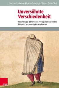 cover of the book Unversöhnte Verschiedenheit: Verfahren zur Bewältigung religiös-konfessioneller Differenz in der europäischen Neuzeit