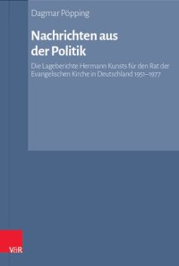 cover of the book Nachrichten aus der Politik: Die Lageberichte Hermann Kunsts für den Rat der Evangelischen Kirche in Deutschland 1951-1977. Analyse und Edition