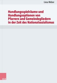 cover of the book Handlungsspielräume und Handlungsoptionen von Pfarrern und Gemeindegliedern in der Zeit des Nationalsozialismus: Eine vergleichende Studie für die Evangelisch-Lutherische Kirche in Bayern anhand der oberfränkischen Dekanate Bayreuth und Coburg