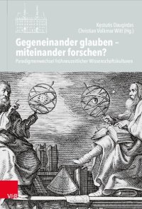 cover of the book Gegeneinander glauben – miteinander forschen?: Paradigmenwechsel frühneuzeitlicher Wissenschaftskulturen