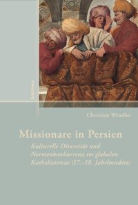 cover of the book Missionare in Persien: Kulturelle Diversität und Normenkonkurrenz im globalen Katholizismus (17.–18. Jahrhundert)