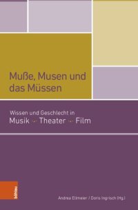 cover of the book Muße, Musen und das Müssen: Wissen und Geschlecht in Musik Theater Film