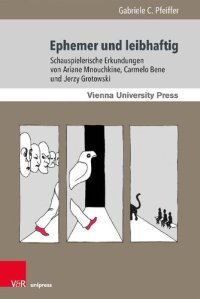 cover of the book Ephemer und leibhaftig: Schauspielerische Erkundungen von Ariane Mnouchkine, Carmelo Bene und Jerzy Grotowski